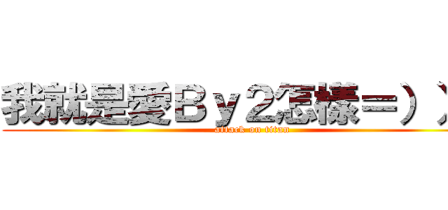 我就是愛Ｂｙ２怎樣＝））） (attack on titan)