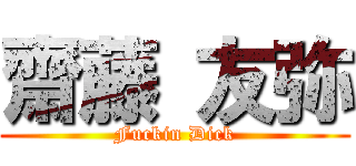 齋藤 友弥 (Fuckin Dick)