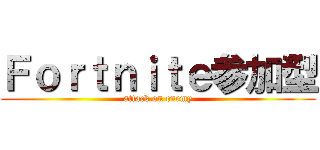 Ｆｏｒｔｎｉｔｅ参加型 (attack on enemy)