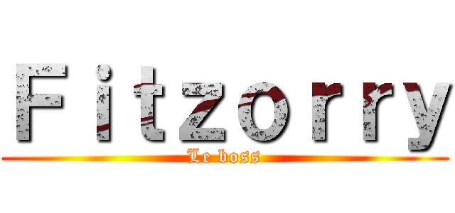 Ｆｉｔｚｏｒｒｙ (Le boss)