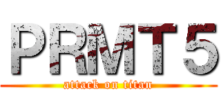 ＰＲＭＴ５ (attack on titan)