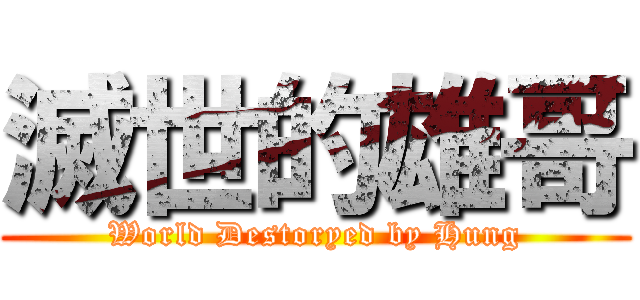 滅世的雄哥 (World Destoryed by Hung)