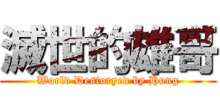 滅世的雄哥 (World Destoryed by Hung)