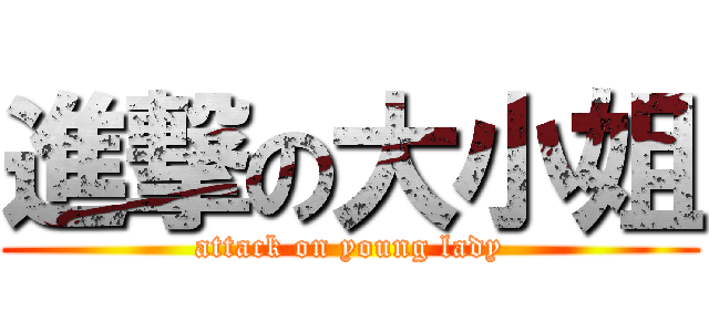 進撃の大小姐 (attack on young lady)