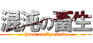 混沌の畜生 (chaos on Ryomuke)