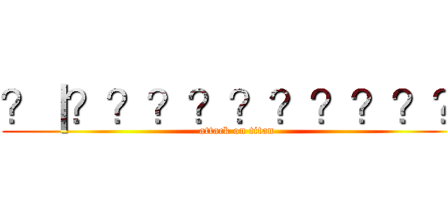 ？｜？？？？？？？？？？ (attack on titan)