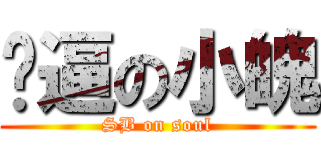 傻逼の小魄 (SB on soul)