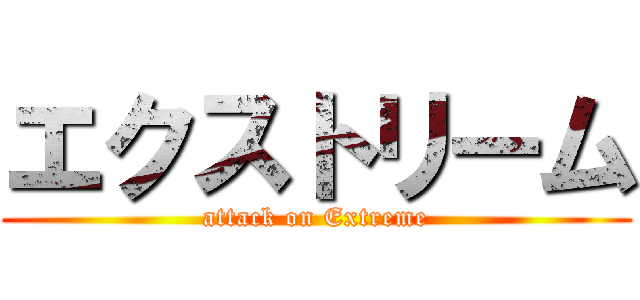 エクストリーム (attack on Extreme)