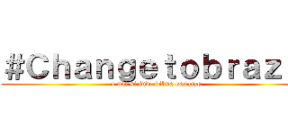 ＃Ｃｈａｎｇｅｔｏｂｒａｚｉｌ (e vai si fude dilma sapatao)