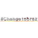 ＃Ｃｈａｎｇｅｔｏｂｒａｚｉｌ (e vai si fude dilma sapatao)