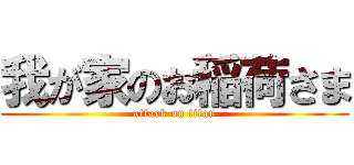 我が家のお稲荷さま (attack on titan)