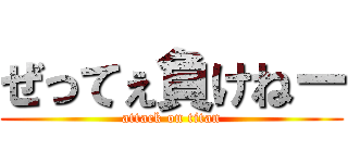 ぜってぇ負けねー (attack on titan)