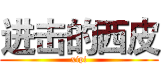 进击的西皮 (xipi)