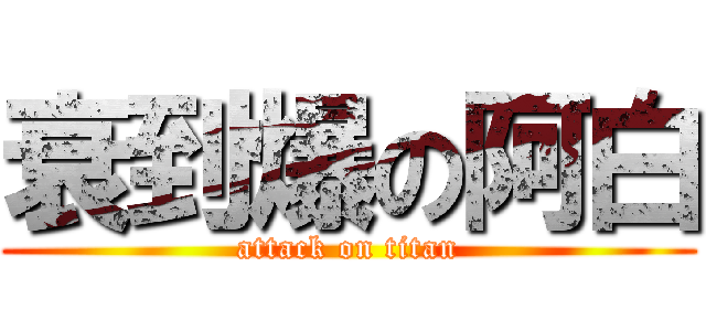 衰到爆の阿白 (attack on titan)