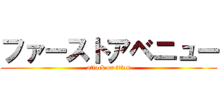 ファーストアベニュー (attack on titan)