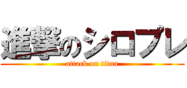 進撃のシロプレ (attack on titan)