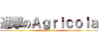 進撃のＡｇｒｉｃｏｌａ (attack on titan)