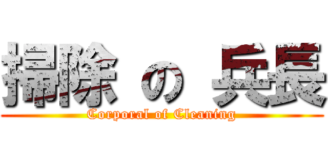 掃除 の 兵長 (Corporal of Cleaning)