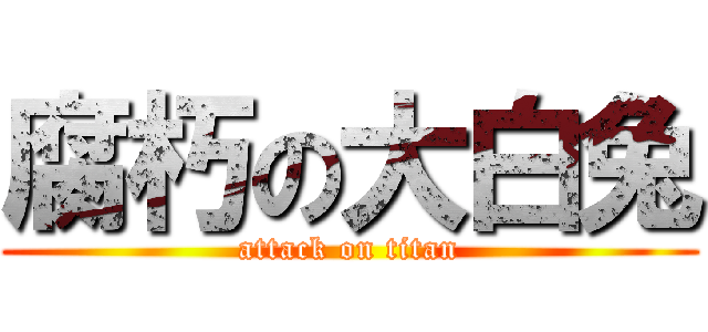 腐朽の大白兔 (attack on titan)