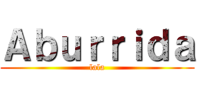 Ａｂｕｒｒｉｄａ (lala)