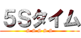 ５Ｓタイム (S S S S S)