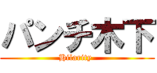 パンチ木下 (Hilarity )