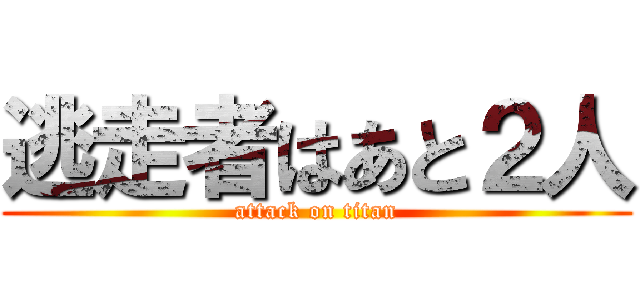 逃走者はあと２人 (attack on titan)