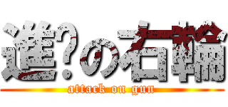 進擊の右輪 (attack on gun)