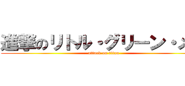 進撃のリトル・グリーン・メン (attack on titan)