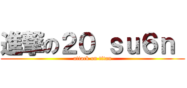進撃の２０ ｓｕ６ｎ  (attack on titan)
