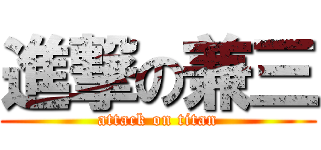 進撃の兼三 (attack on titan)