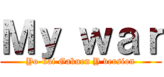 Ｍｙ ｗａｒ (Yo-kai Gakuen Y version)