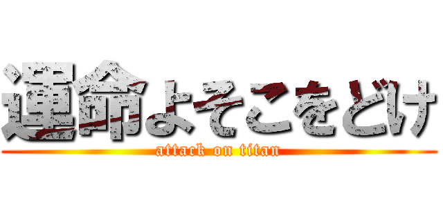 運命よそこをどけ (attack on titan)