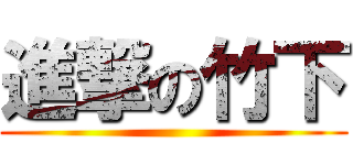 進撃の竹下 ()