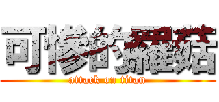 可慘的羅菇 (attack on titan)