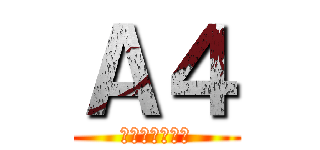 Ａ４ (その一枚の秘密)