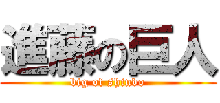 進藤の巨人 (big of shindo)