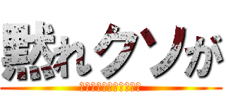 黙れクソが (次やったらぶっ殺すぞｫ)