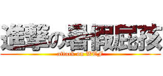 進撃の暑假屁孩 (attack on WTF)