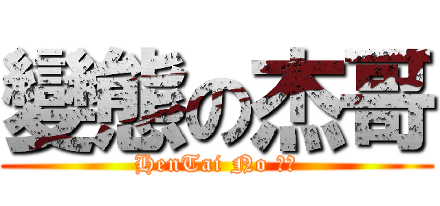 變態の杰哥 (HenTai No 杰哥)