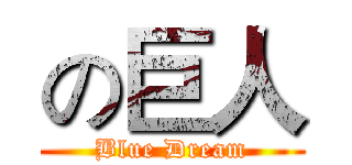 の巨人 (Blue Dream)