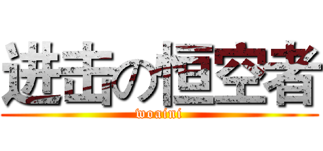 进击の恒空者 (woaini)