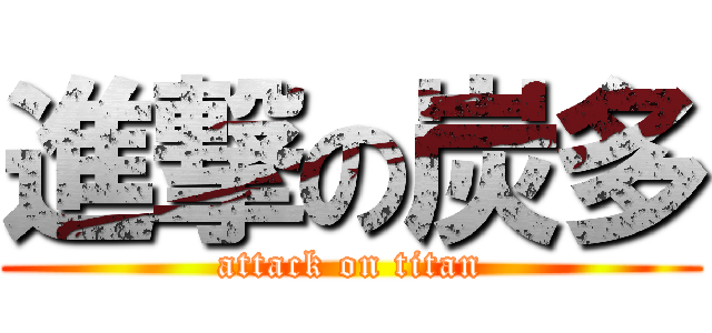 進撃の炭多 (attack on titan)
