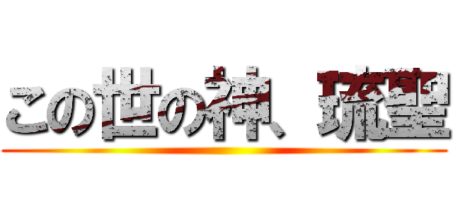 この世の神、琉聖 ()