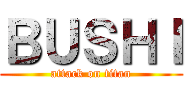 ＢＵＳＨＩ (attack on titan)