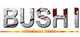 ＢＵＳＨＩ (attack on titan)