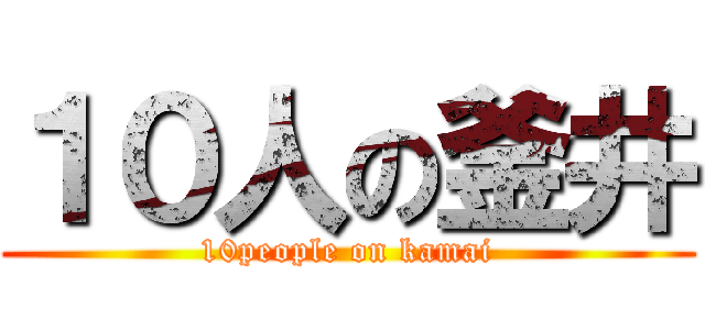 １０人の釜井 (10people on kamai)