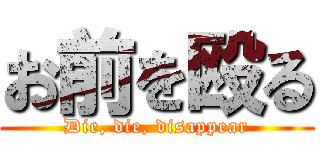 お前を殴る (Die, die, disappear)