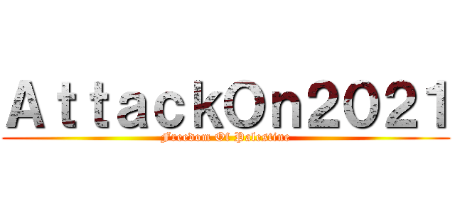 ＡｔｔａｃｋＯｎ２０２１ (Freedom Of Palestine)