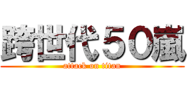 跨世代５０嵐 (attack on titan)